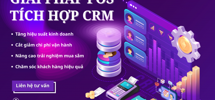 POS TÍCH HỢP CRM – SỨC MẠNH CỘNG HƯỞNG TOÀN DIỆN 