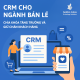 CRM CHO NGÀNH BÁN LẺ – CHÌA KHÓA TĂNG TRƯỞNG VÀ GIỮ CHÂN KHÁCH HÀNG