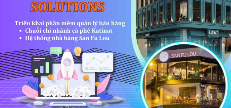 [CHIA SẺ KINH NGHIỆM]  TRIỂN KHAI PHẦN MỀM CHO MÔ HÌNH CHUỖI VỚI KATINAT CAFE & SAN FU LOU